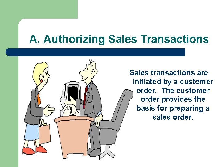 A. Authorizing Sales Transactions Sales transactions are initiated by a customer order. The customer