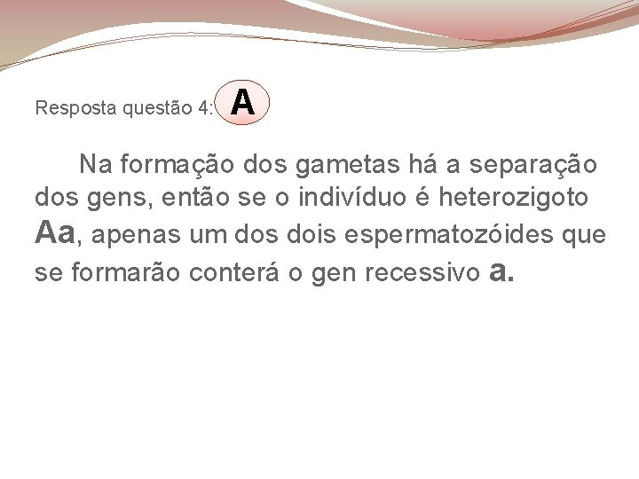 Resposta questão 4: A Na formação dos gametas há a separação dos gens, então