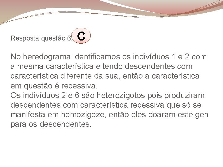 Resposta questão 6: C No heredograma identificamos os indivíduos 1 e 2 com a