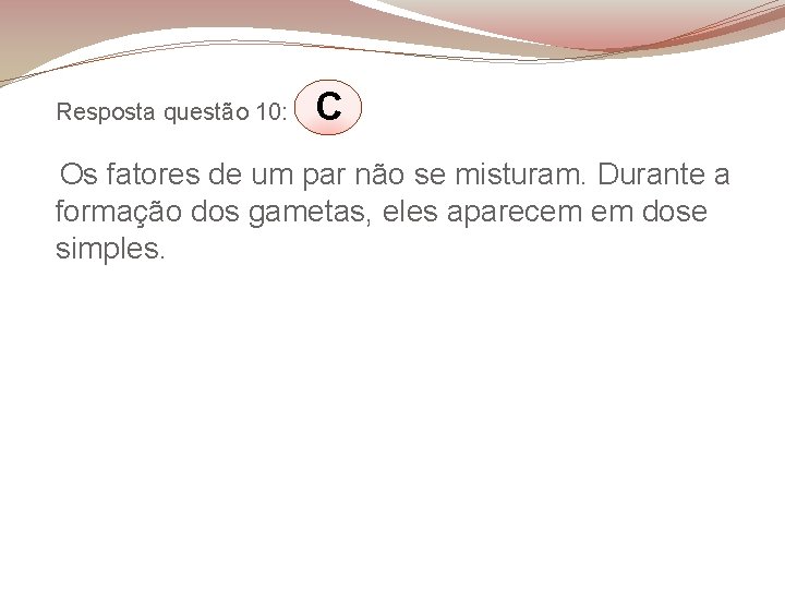 Resposta questão 10: C Os fatores de um par não se misturam. Durante a