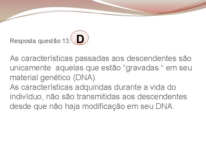 Resposta questão 13: D As características passadas aos descendentes são unicamente aquelas que estão