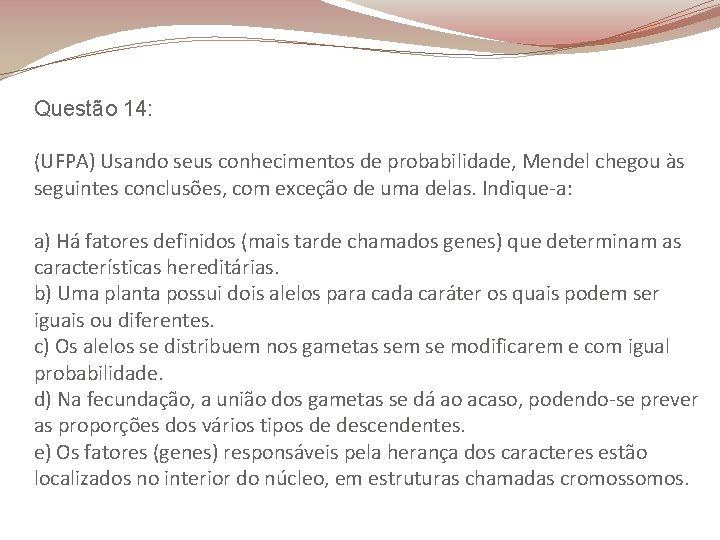 Questão 14: (UFPA) Usando seus conhecimentos de probabilidade, Mendel chegou às seguintes conclusões, com