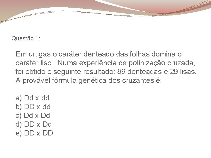 Questão 1: Em urtigas o caráter denteado das folhas domina o caráter liso. Numa