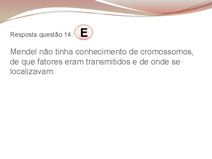 Resposta questão 14: E Mendel não tinha conhecimento de cromossomos, de que fatores eram