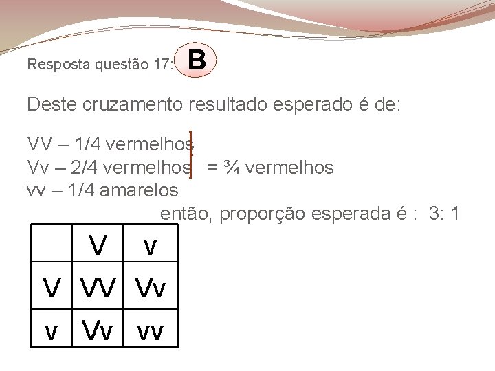 Resposta questão 17: B Deste cruzamento resultado esperado é de: VV – 1/4 vermelhos