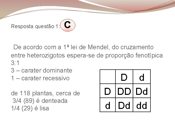Resposta questão 1: C De acordo com a 1ª lei de Mendel, do cruzamento
