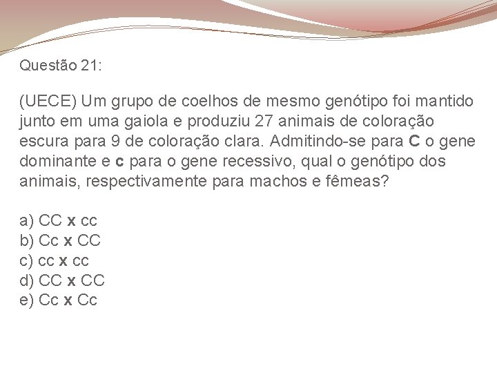 Questão 21: (UECE) Um grupo de coelhos de mesmo genótipo foi mantido junto em