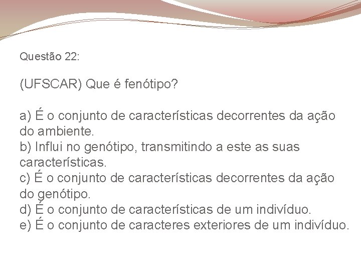 Questão 22: (UFSCAR) Que é fenótipo? a) É o conjunto de características decorrentes da