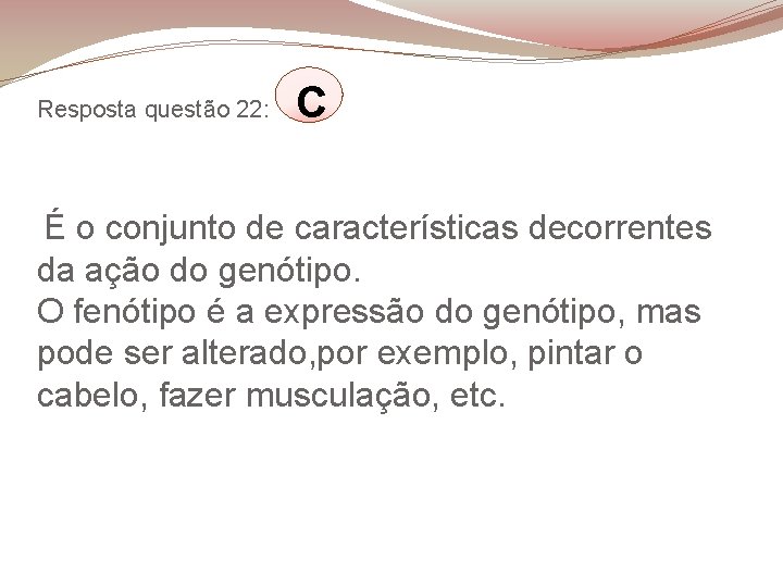 Resposta questão 22: C É o conjunto de características decorrentes da ação do genótipo.