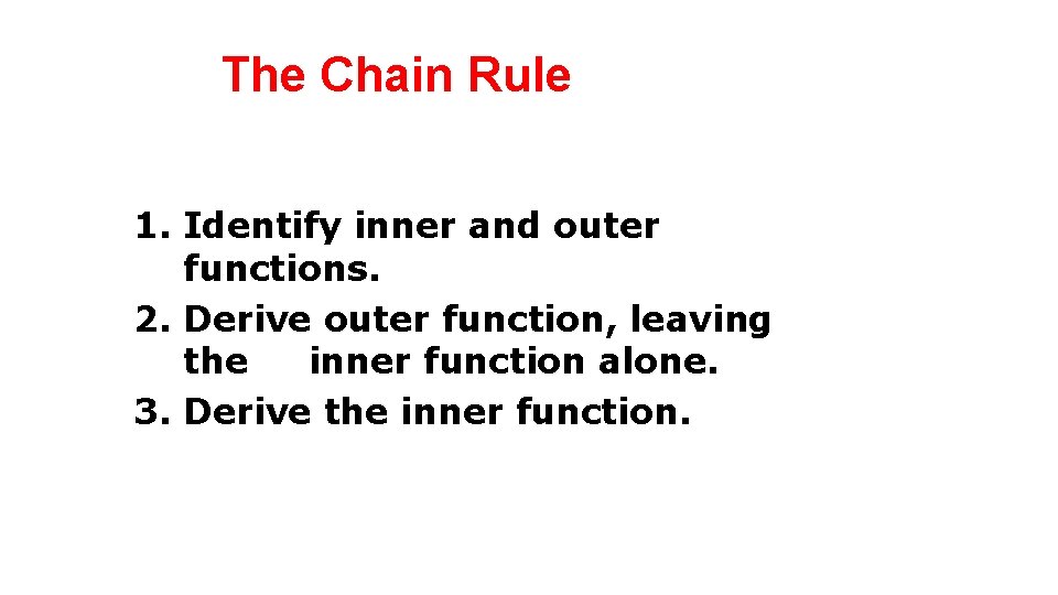 The Chain Rule 1. Identify inner and outer functions. 2. Derive outer function, leaving