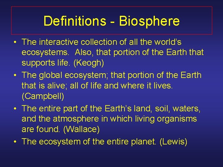 Definitions - Biosphere • The interactive collection of all the world’s ecosystems. Also, that