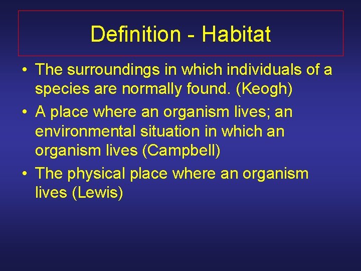 Definition - Habitat • The surroundings in which individuals of a species are normally