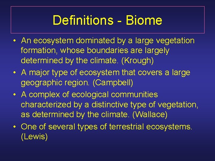 Definitions - Biome • An ecosystem dominated by a large vegetation formation, whose boundaries