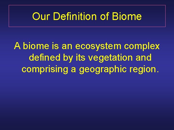 Our Definition of Biome A biome is an ecosystem complex defined by its vegetation