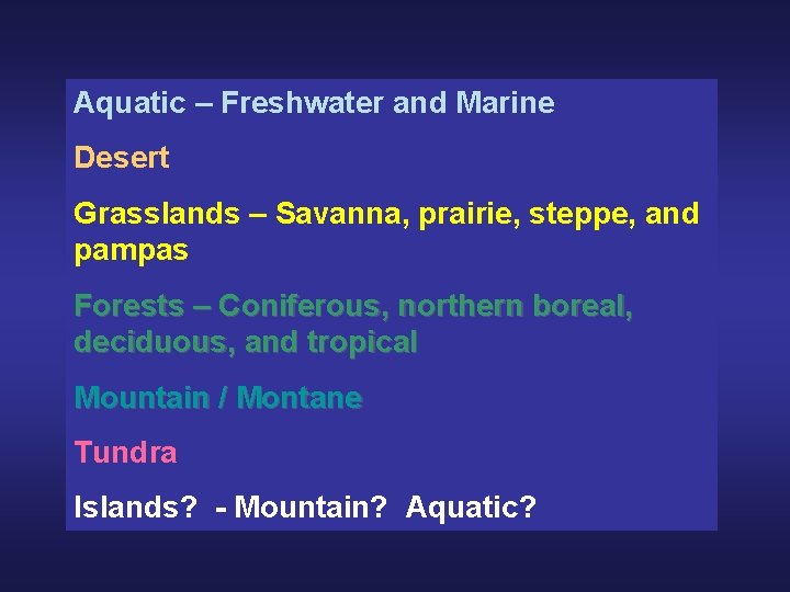 Aquatic – Freshwater and Marine Desert Grasslands – Savanna, prairie, steppe, and pampas Forests