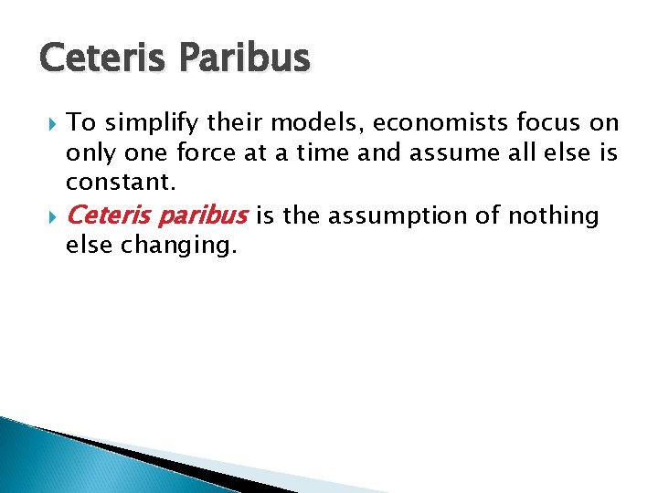 Ceteris Paribus To simplify their models, economists focus on only one force at a