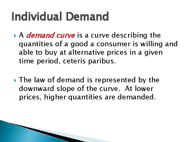 Individual Demand A demand curve is a curve describing the quantities of a good