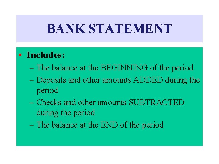 BANK STATEMENT • Includes: – The balance at the BEGINNING of the period –