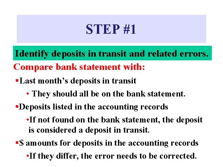 STEP #1 Identify deposits in transit and related errors. Compare bank statement with: §Last