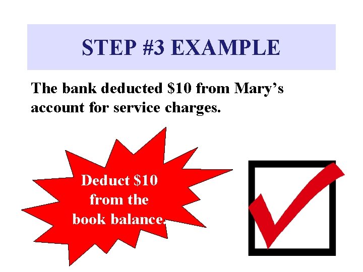 STEP #3 EXAMPLE The bank deducted $10 from Mary’s account for service charges. Deduct