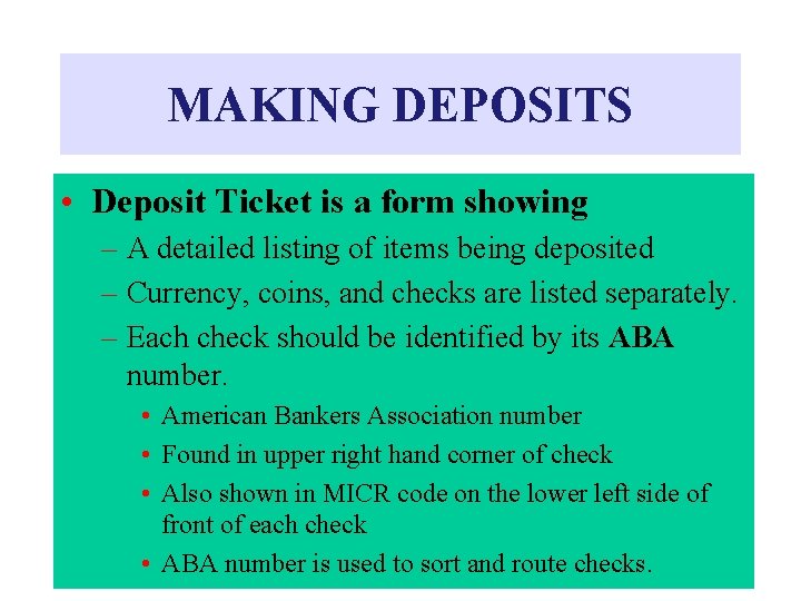 MAKING DEPOSITS • Deposit Ticket is a form showing – A detailed listing of