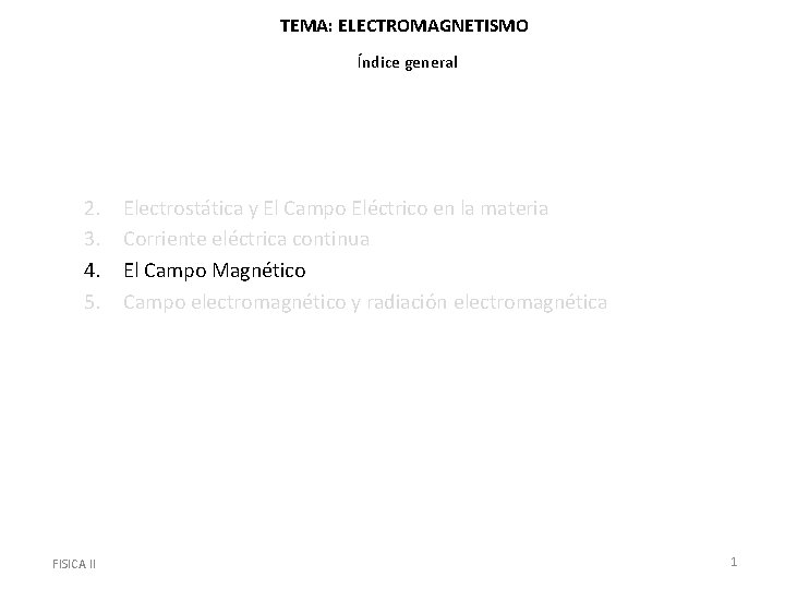 TEMA: ELECTROMAGNETISMO Índice general 2. 3. 4. 5. FISICA II Electrostática y El Campo