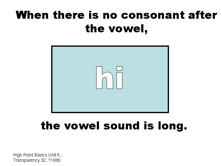 When there is no consonant after the vowel, the vowel sound is long. High