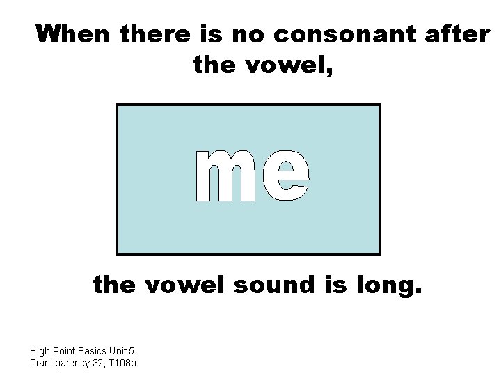 When there is no consonant after the vowel, the vowel sound is long. High