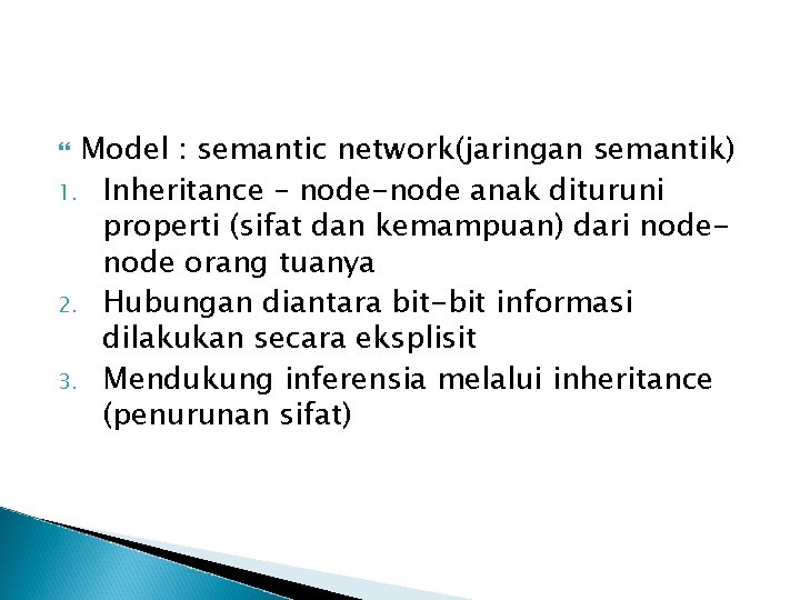 Model : semantic network(jaringan semantik) 1. Inheritance – node-node anak dituruni properti (sifat dan