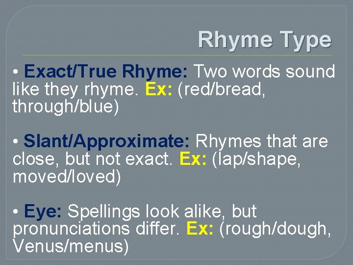 Rhyme Type • Exact/True Rhyme: Two words sound like they rhyme. Ex: (red/bread, through/blue)