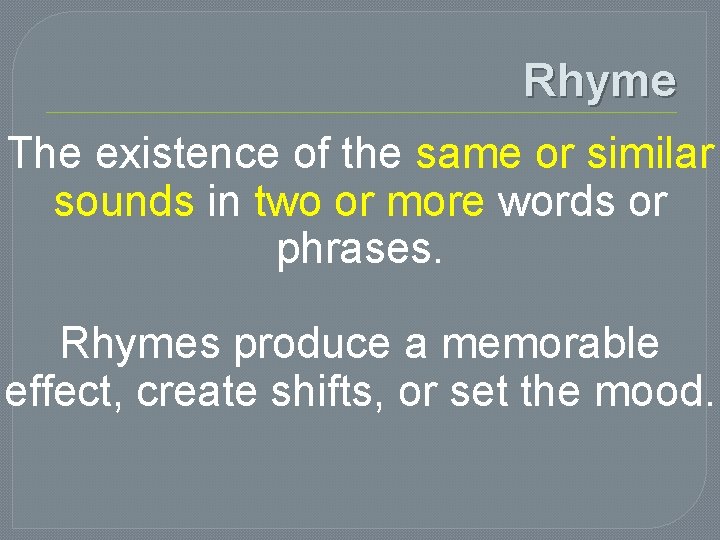 Rhyme The existence of the same or similar sounds in two or more words