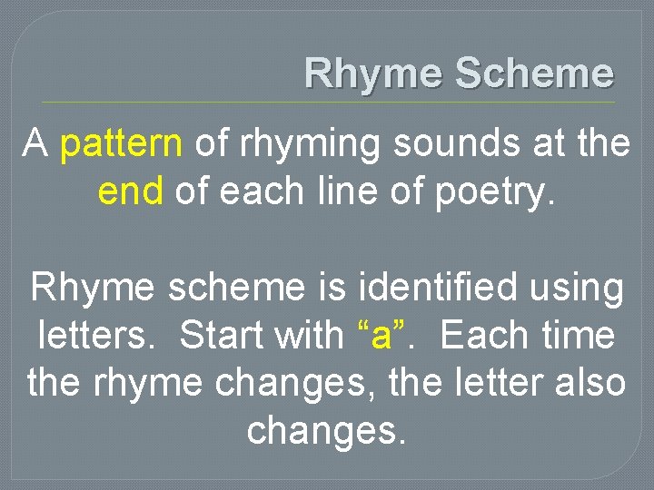 Rhyme Scheme A pattern of rhyming sounds at the end of each line of