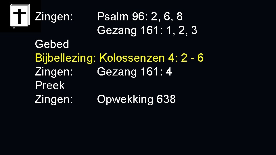 Zingen: Psalm 96: 2, 6, 8 Gezang 161: 1, 2, 3 Gebed Bijbellezing: Kolossenzen