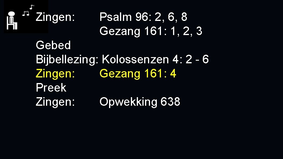 Zingen: Psalm 96: 2, 6, 8 Gezang 161: 1, 2, 3 Gebed Bijbellezing: Kolossenzen