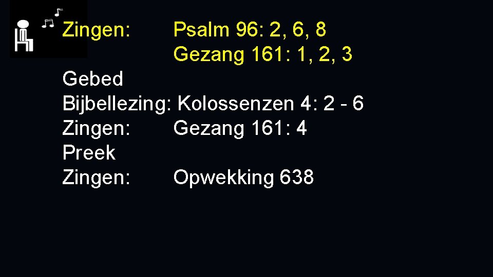 Zingen: Psalm 96: 2, 6, 8 Gezang 161: 1, 2, 3 Gebed Bijbellezing: Kolossenzen