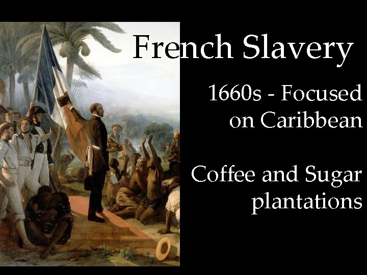 French Slavery 1660 s - Focused on Caribbean Coffee and Sugar plantations 