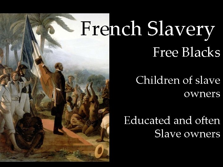 French Slavery Free Blacks Children of slave owners Educated and often Slave owners 