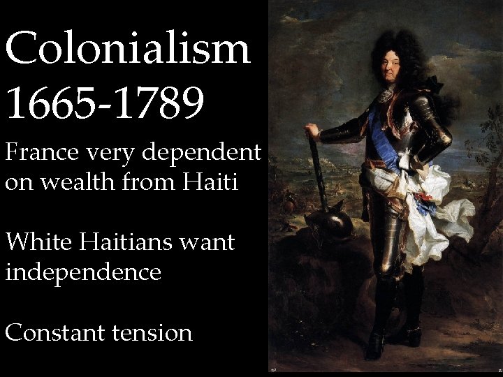 Colonialism 1665 -1789 France very dependent on wealth from Haiti White Haitians want independence