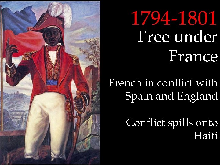1794 -1801 Free under France French in conflict with Spain and England Conflict spills
