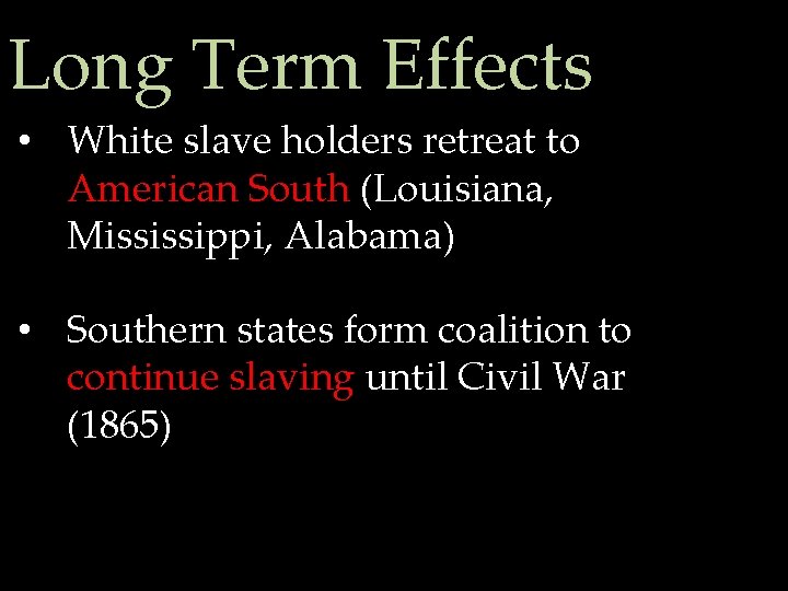 Long Term Effects • White slave holders retreat to American South (Louisiana, Mississippi, Alabama)