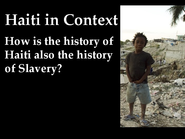 Haiti in Context How is the history of Haiti also the history of Slavery?