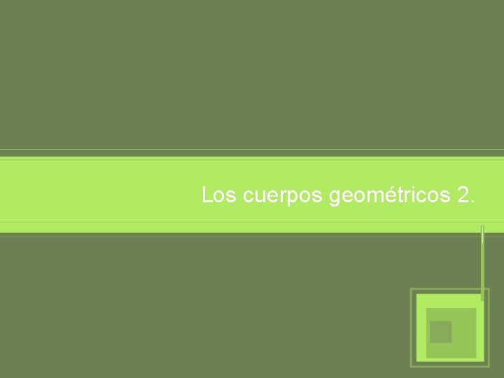 Los cuerpos geométricos 2. 
