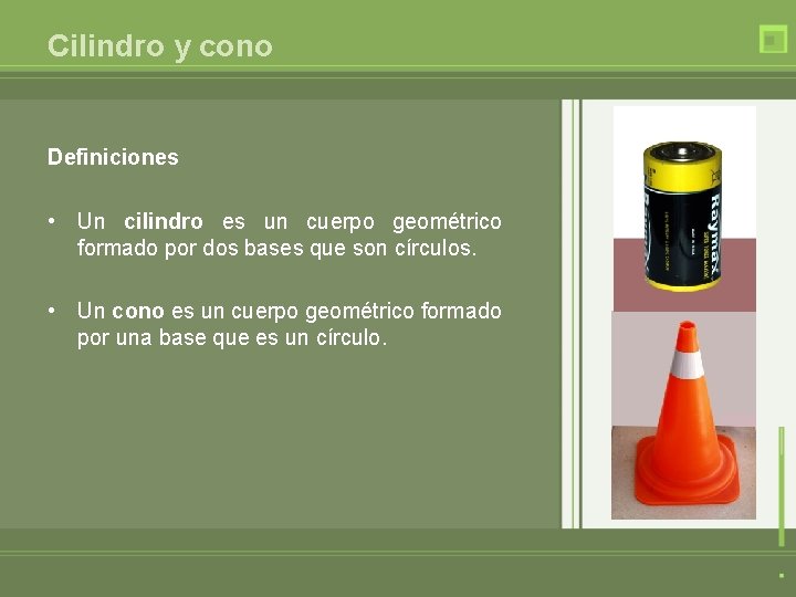 Cilindro y cono Definiciones • Un cilindro es un cuerpo geométrico formado por dos