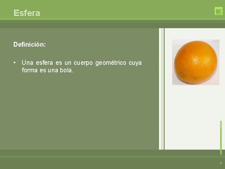 Esfera Definición: • Una esfera es un cuerpo geométrico cuya forma es una bola.