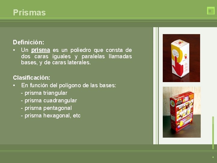 Prismas Definición: • Un prisma es un poliedro que consta de dos caras iguales