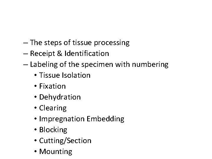 – The steps of tissue processing – Receipt & Identification – Labeling of the