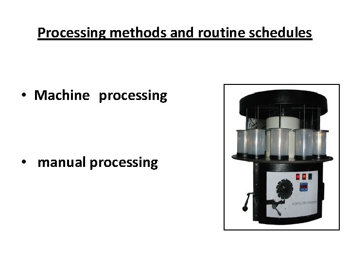 Processing methods and routine schedules • Machine processing • manual processing 