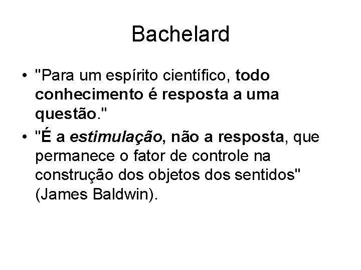 Bachelard • "Para um espírito científico, todo conhecimento é resposta a uma questão. " Bachelard • "Para um espírito científico, todo conhecimento é resposta a uma questão. "