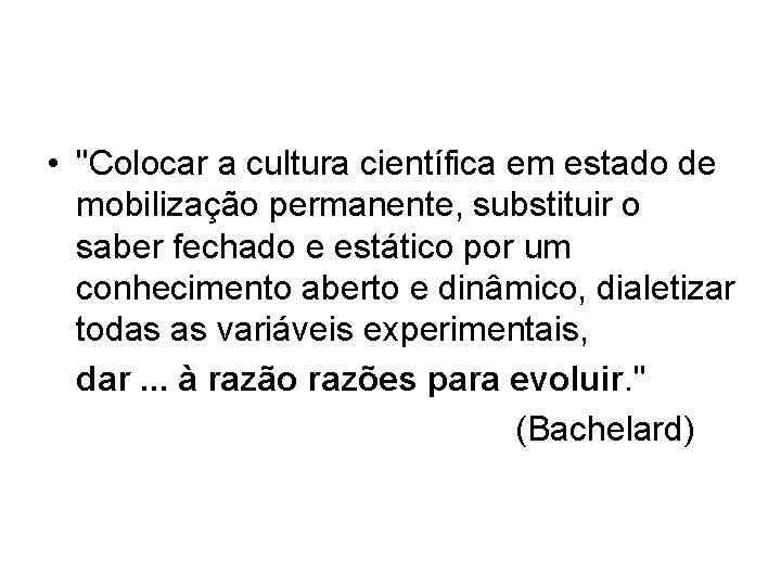• "Colocar a cultura científica em estado de mobilização permanente, substituir o saber • "Colocar a cultura científica em estado de mobilização permanente, substituir o saber