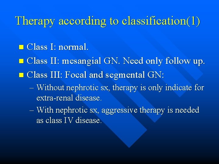 Therapy according to classification(1) Class I: normal. n Class II: mesangial GN. Need only